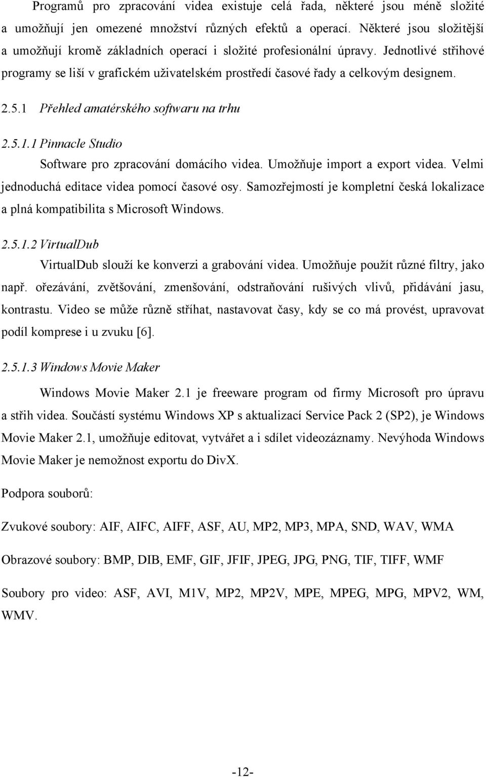 5.1 Přehled amatérského softwaru na trhu 2.5.1.1 Pinnacle Studio Software pro zpracování domácího videa. Umoţňuje import a export videa. Velmi jednoduchá editace videa pomocí časové osy.