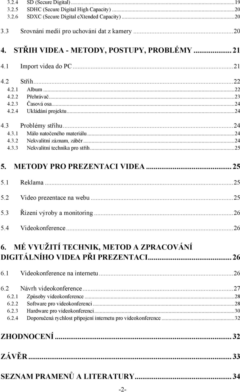 .. 24 4.3.1 Málo natočeného materiálu... 24 4.3.2 Nekvalitní záznam, záběr... 24 4.3.3 Nekvalitní technika pro střih... 25 5. METODY PRO PREZENTACI VIDEA... 25 5.1 Reklama... 25 5.2 Video prezentace na webu.