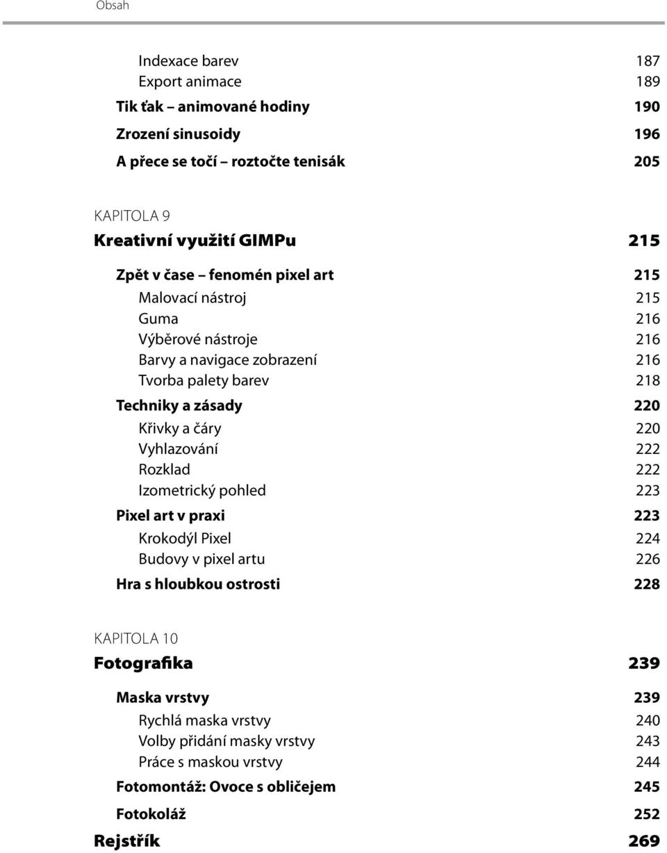 a čáry 220 Vyhlazování 222 Rozklad 222 Izometrický pohled 223 Pixel art v praxi 223 Krokodýl Pixel 224 Budovy v pixel artu 226 Hra s hloubkou ostrosti 228 KAPITOLA 10