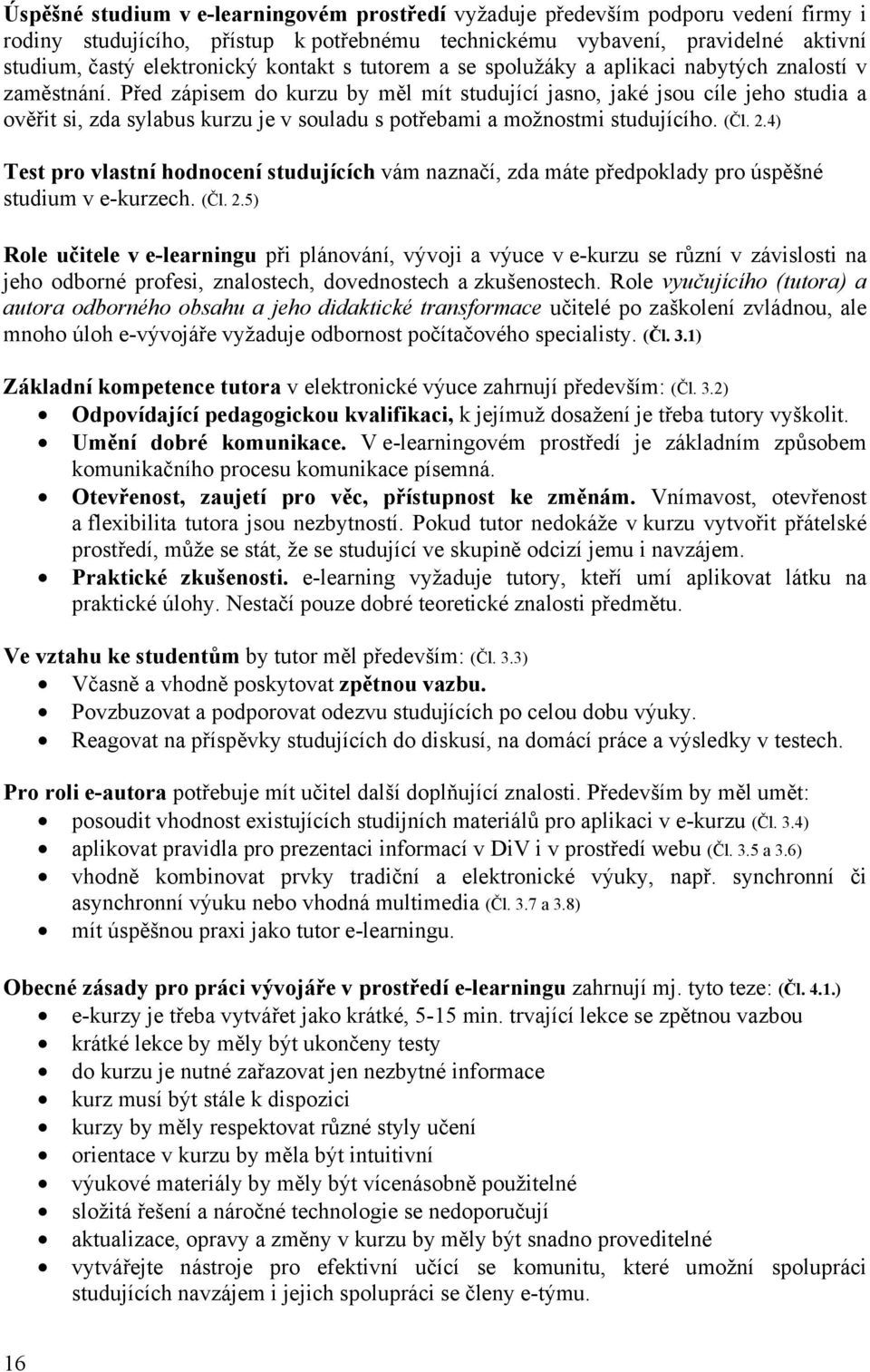 Před zápisem do kurzu by měl mít studující jasno, jaké jsou cíle jeho studia a ověřit si, zda sylabus kurzu je v souladu s potřebami a možnostmi studujícího. (Čl. 2.