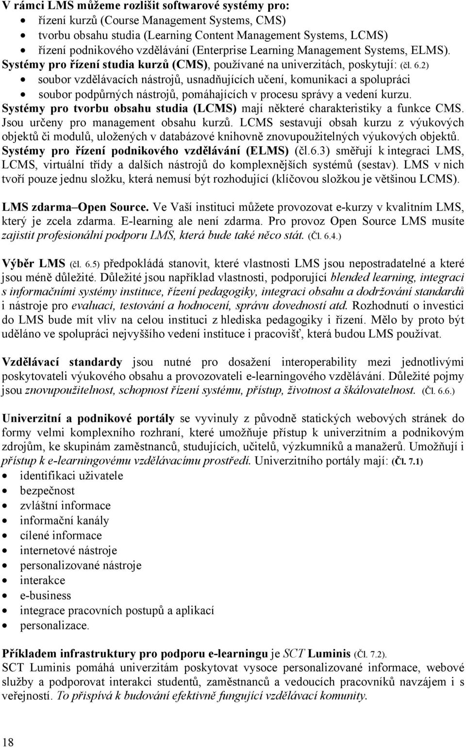 2) soubor vzdělávacích nástrojů, usnadňujících učení, komunikaci a spolupráci soubor podpůrných nástrojů, pomáhajících v procesu správy a vedení kurzu.