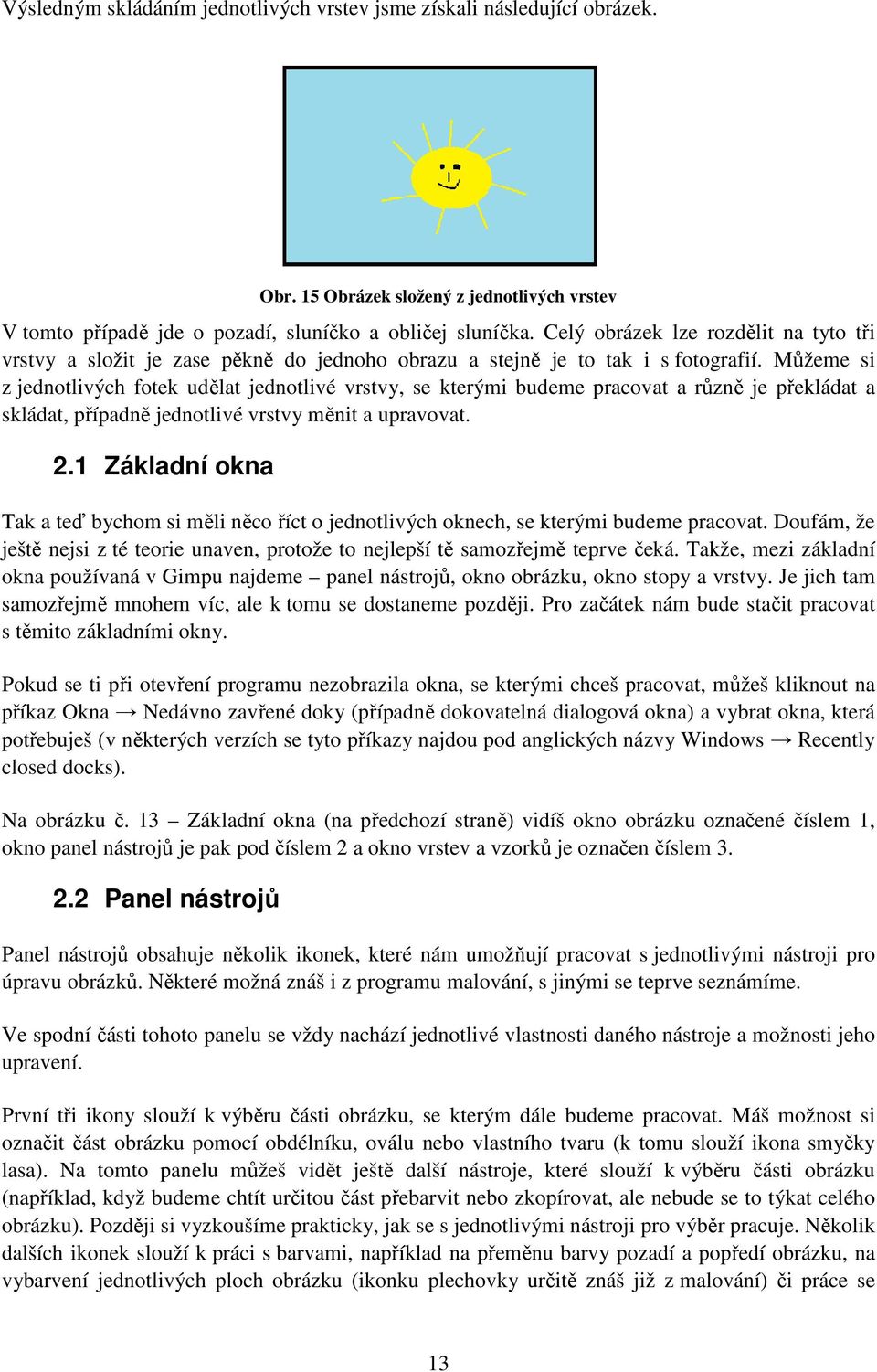 Můžeme si z jednotlivých fotek udělat jednotlivé vrstvy, se kterými budeme pracovat a různě je překládat a skládat, případně jednotlivé vrstvy měnit a upravovat. 2.