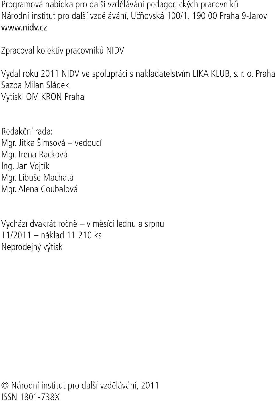 Praha Sazba Milan Sládek Vytiskl OMIKRON Praha Redakční rada: Mgr. Jitka Šimsová vedoucí Mgr. Irena Racková Ing. Jan Vojtík Mgr.