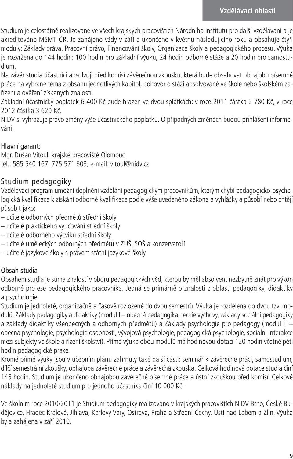 Výuka je rozvržena do 144 hodin: 100 hodin pro základní výuku, 24 hodin odborné stáže a 20 hodin pro samostudium.