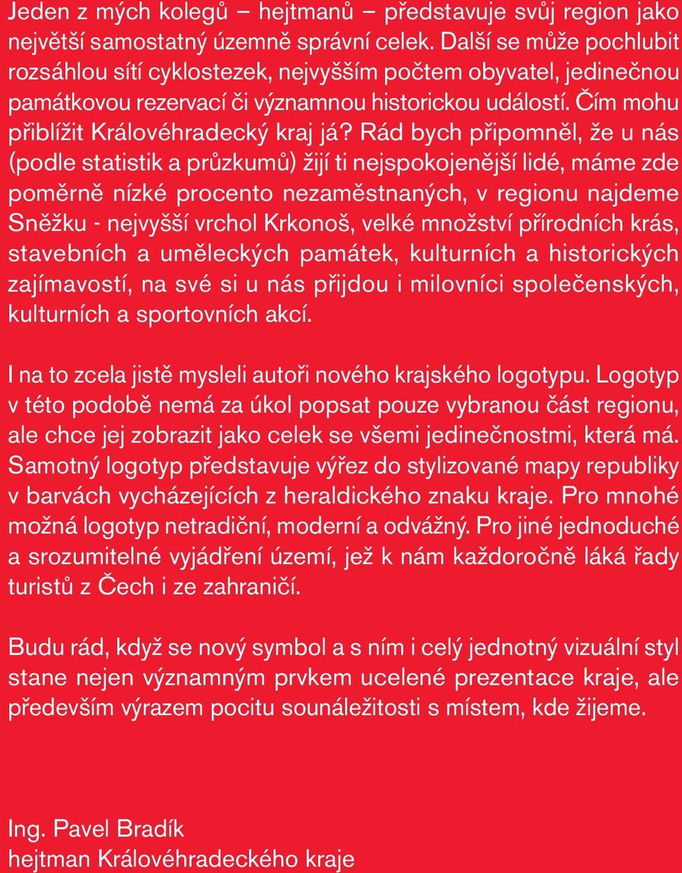 Rád bych připomněl, že u nás (podle statistik a průzkumů) žijí ti nejspokojenější lidé, máme zde poměrně nízké procento nezaměstnaných, v regionu najdeme Sněžku - nejvyšší vrchol Krkonoš, velké