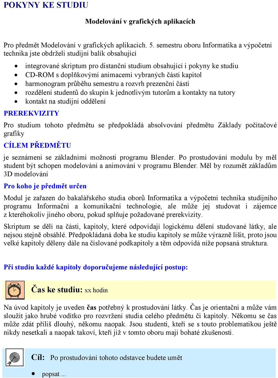 vybraných částí kapitol harmonogram průběhu semestru a rozvrh prezenční části rozdělení studentů do skupin k jednotlivým tutorům a kontakty na tutory kontakt na studijní oddělení PREREKVIZITY Pro