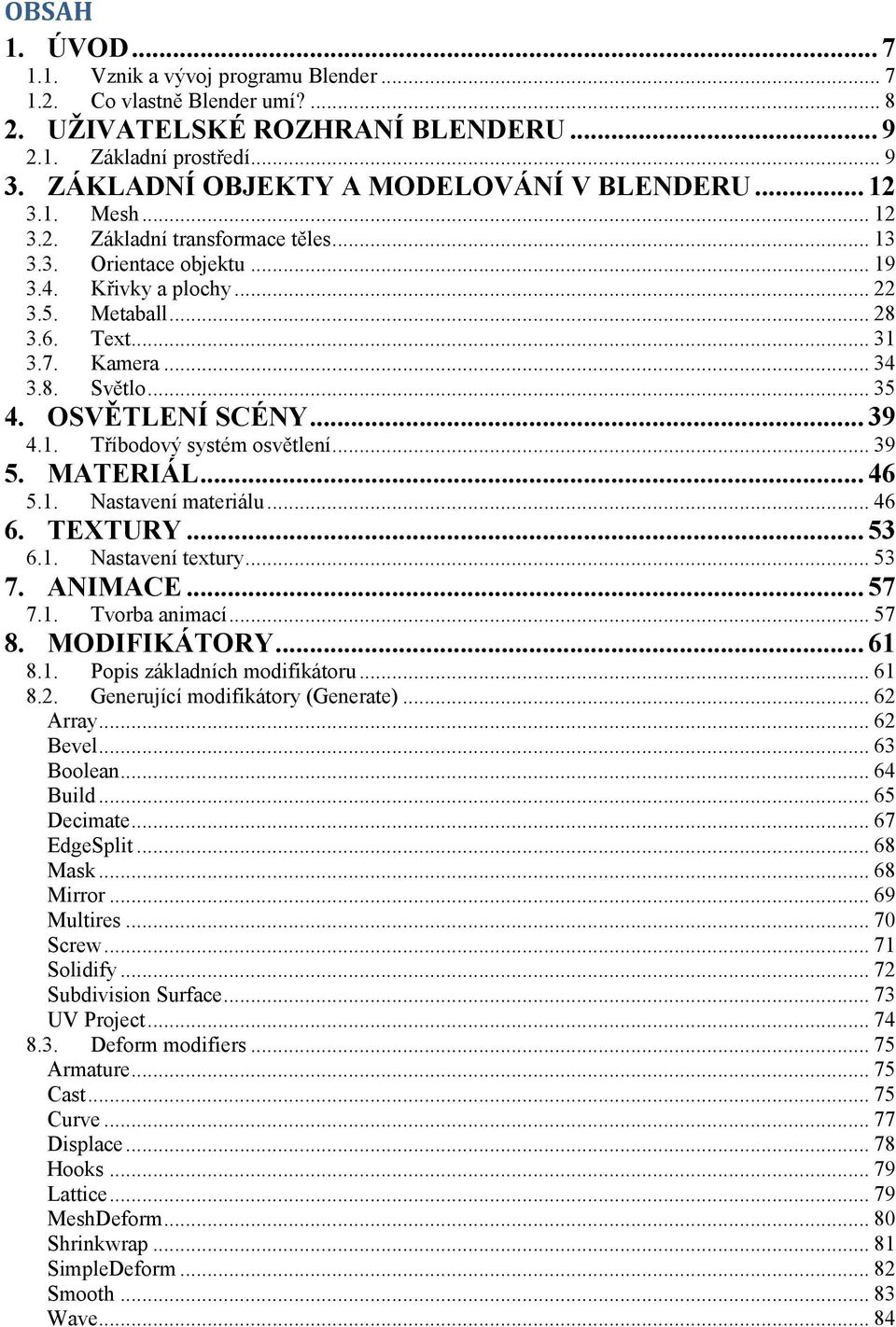 Kamera... 34 3.8. Světlo... 35 4. OSVĚTLENÍ SCÉNY... 39 4.1. Tříbodový systém osvětlení... 39 5. MATERIÁL... 46 5.1. Nastavení materiálu... 46 6. TEXTURY... 53 6.1. Nastavení textury... 53 7. ANIMACE.