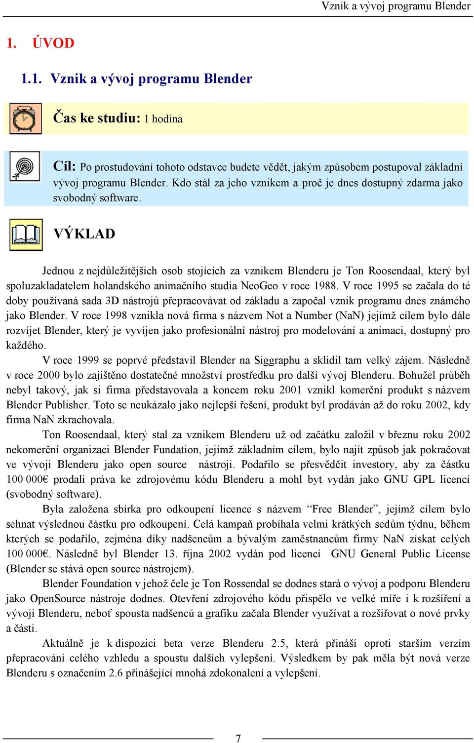 VÝKLAD Jednou z nejdůležitějších osob stojících za vznikem Blenderu je Ton Roosendaal, který byl spoluzakladatelem holandského animačního studia NeoGeo v roce 1988.