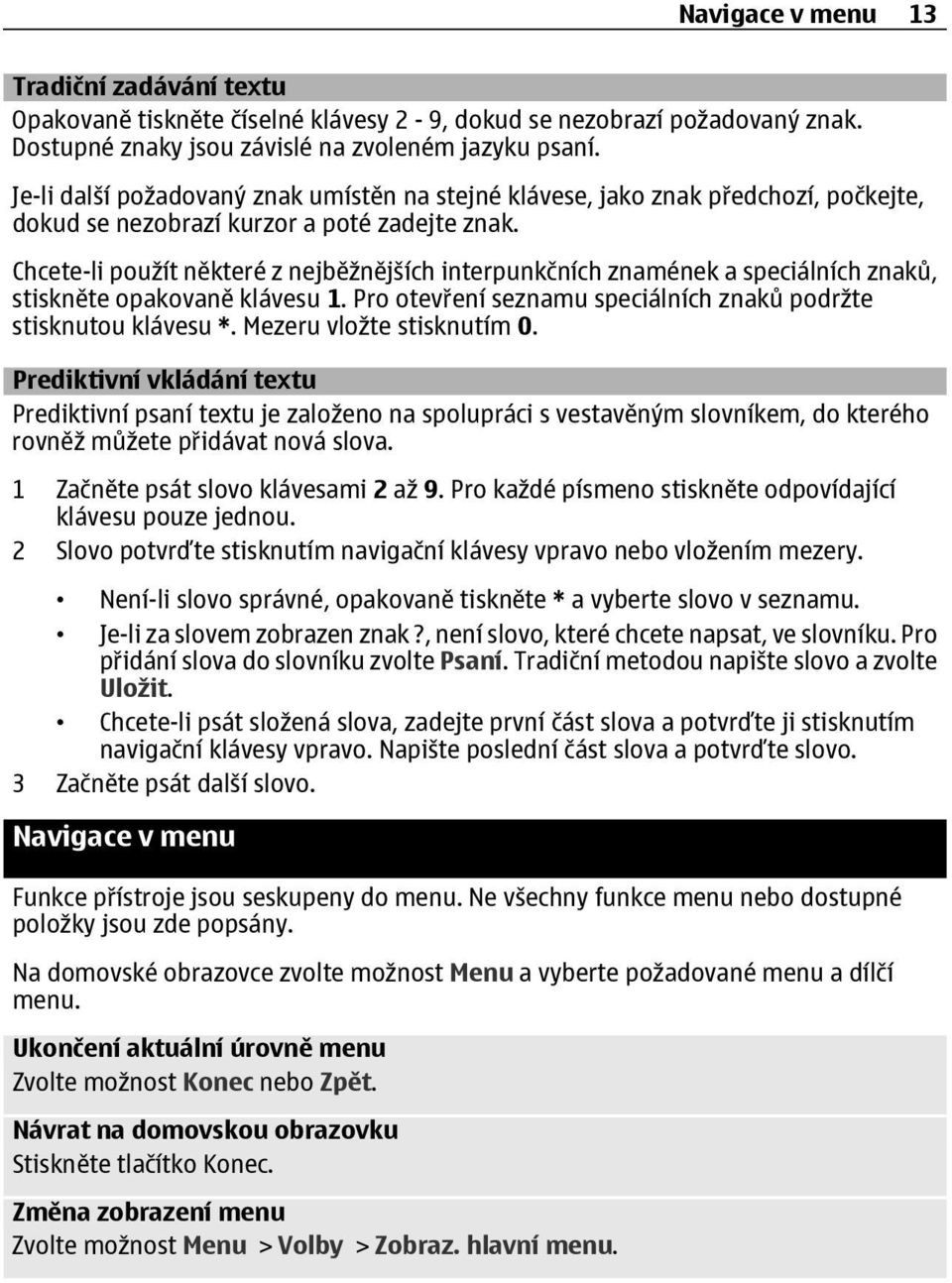 Chcete-li použít některé z nejběžnějších interpunkčních znamének a speciálních znaků, stiskněte opakovaně klávesu 1. Pro otevření seznamu speciálních znaků podržte stisknutou klávesu *.