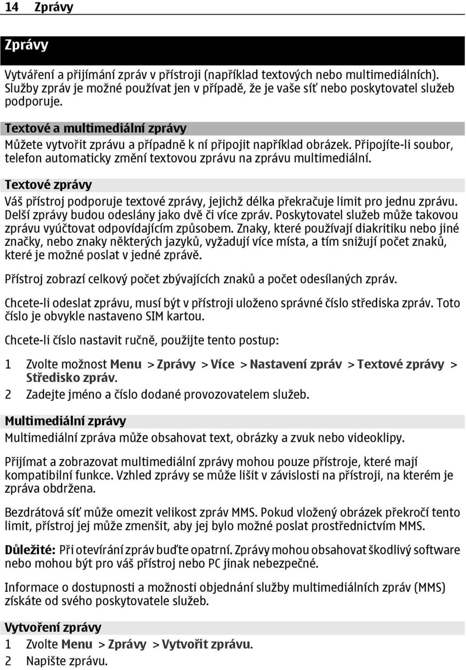 Textové zprávy Váš přístroj podporuje textové zprávy, jejichž délka překračuje limit pro jednu zprávu. Delší zprávy budou odeslány jako dvě či více zpráv.