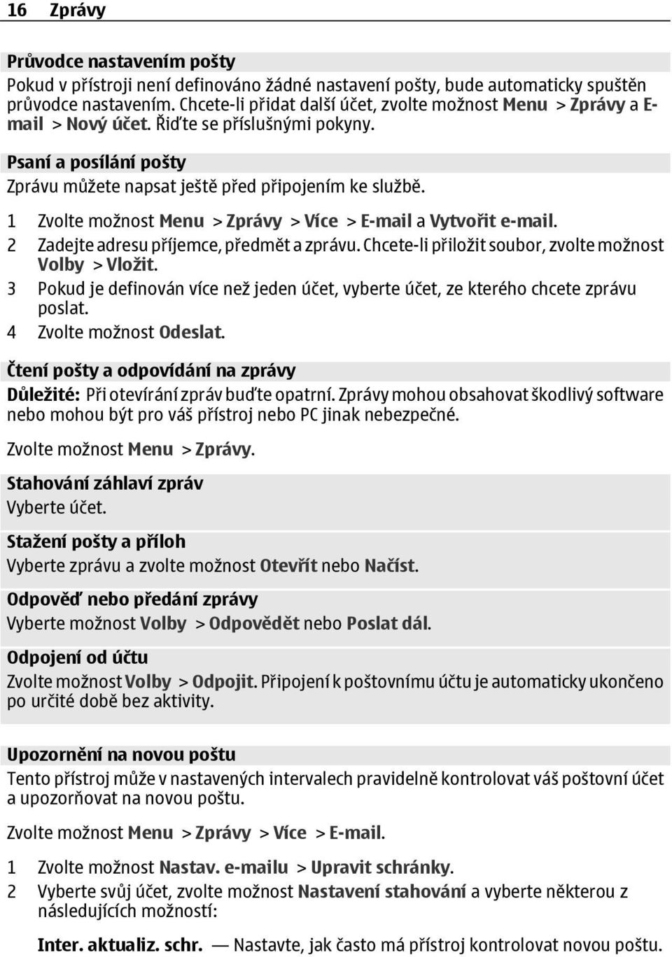 1 Zvolte možnost Menu > Zprávy > Více > E-mail a Vytvořit e-mail. 2 Zadejte adresu příjemce, předmět a zprávu. Chcete-li přiložit soubor, zvolte možnost Volby > Vložit.