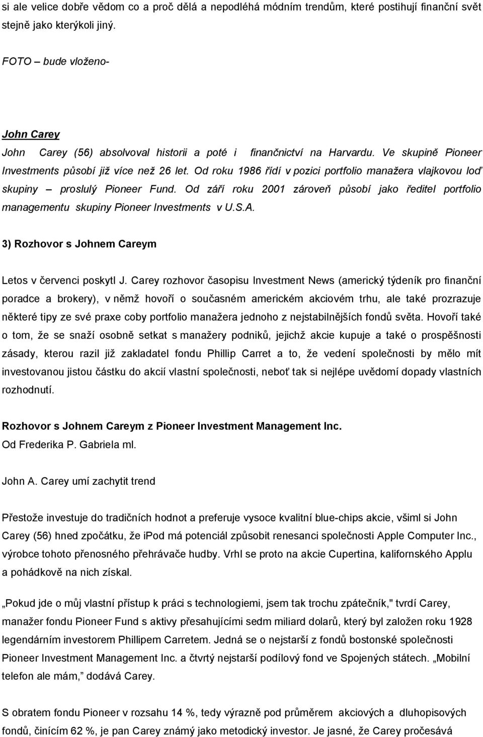 Od roku 1986 řídí v pozici portfolio manažera vlajkovou loď skupiny proslulý Pioneer Fund. Od září roku 2001 zároveň působí jako ředitel portfolio managementu skupiny Pioneer Investments v U.S.A.