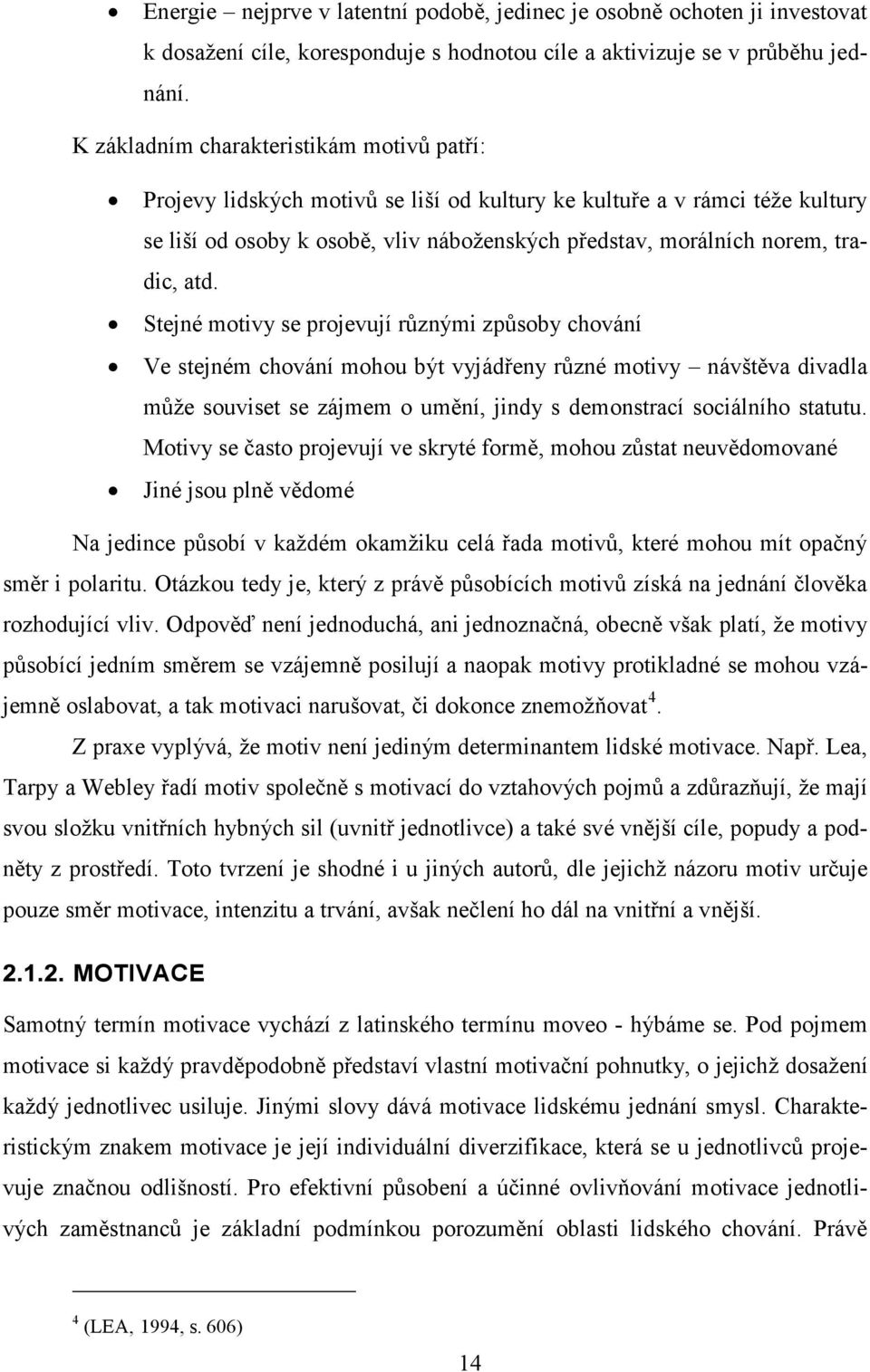 atd. Stejné motivy se projevují různými způsoby chování Ve stejném chování mohou být vyjádřeny různé motivy návštěva divadla může souviset se zájmem o umění, jindy s demonstrací sociálního statutu.