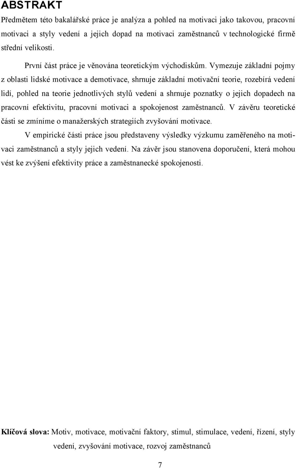 Vymezuje základní pojmy z oblasti lidské motivace a demotivace, shrnuje základní motivační teorie, rozebírá vedení lidí, pohled na teorie jednotlivých stylů vedení a shrnuje poznatky o jejich