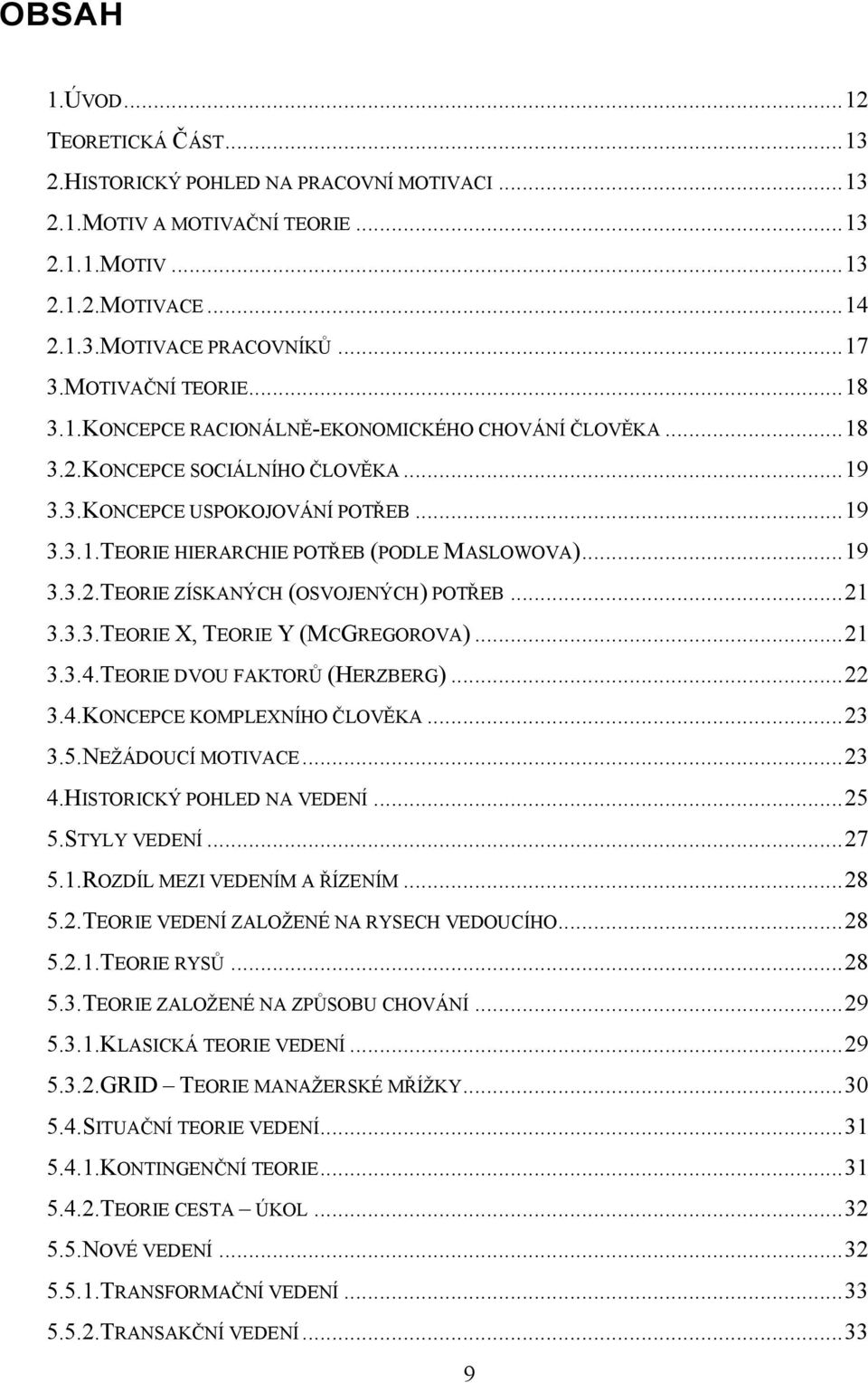 .. 19 3.3.2.TEORIE ZÍSKANÝCH (OSVOJENÝCH) POTŘEB... 21 3.3.3.TEORIE X, TEORIE Y (MCGREGOROVA)... 21 3.3.4.TEORIE DVOU FAKTORŮ (HERZBERG)... 22 3.4.KONCEPCE KOMPLEXNÍHO ČLOVĚKA... 23 3.5.