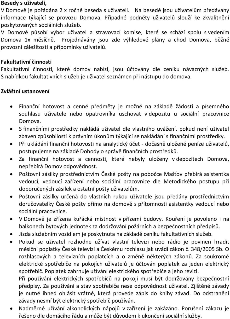 Projednávány jsou zde výhledové plány a chod Domova, běžné provozní záležitosti a připomínky uživatelů.