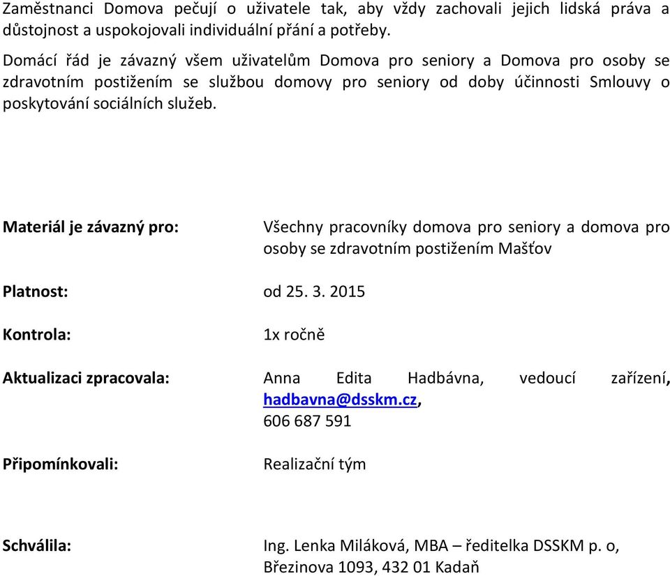 sociálních služeb. Materiál je závazný pro: Všechny pracovníky domova pro seniory a domova pro osoby se zdravotním postižením Mašťov Platnost: od 25. 3.