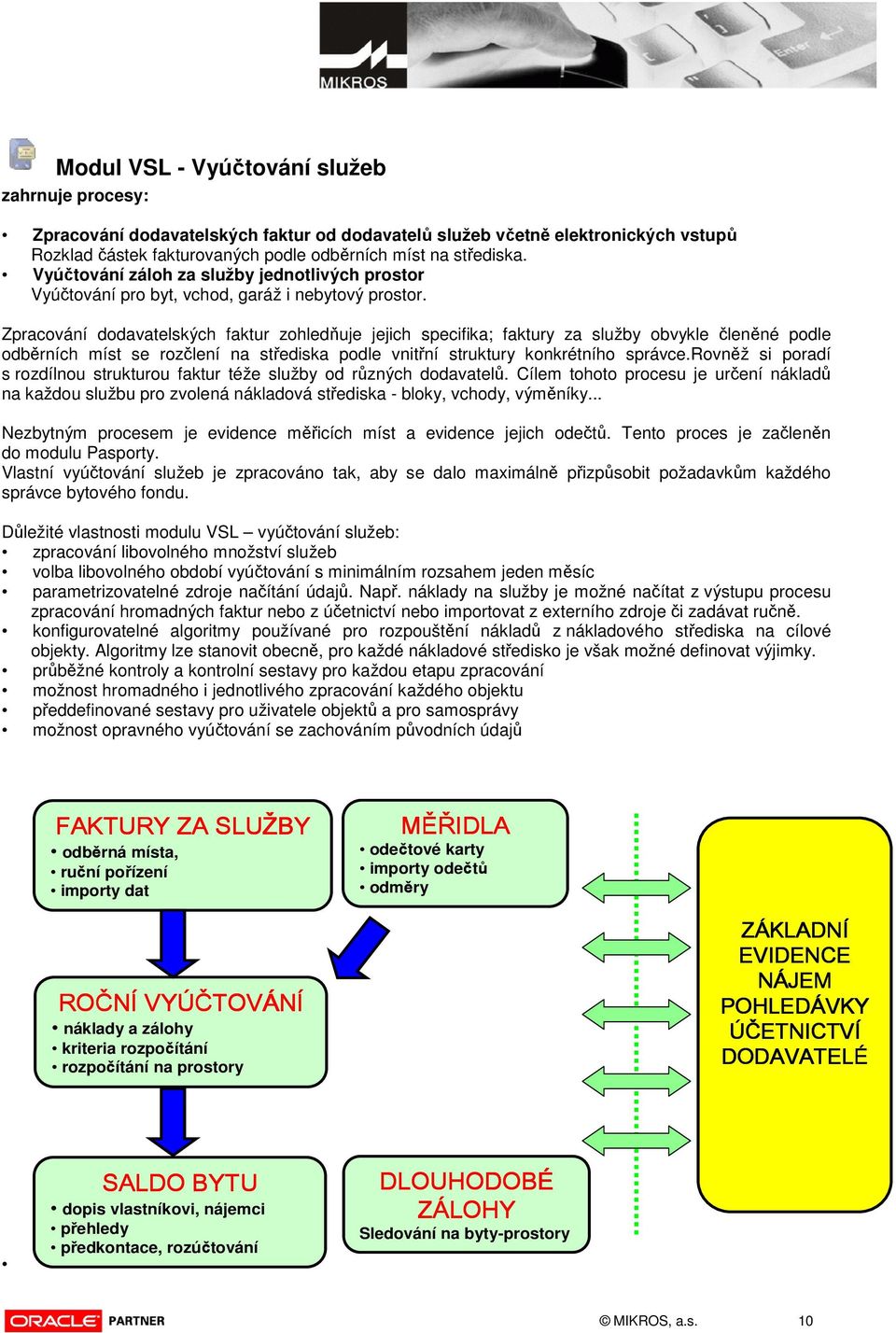 Zpracování dodavatelských faktur zohledňuje jejich specifika; faktury za služby obvykle členěné podle odběrních míst se rozčlení na střediska podle vnitřní struktury konkrétního správce.