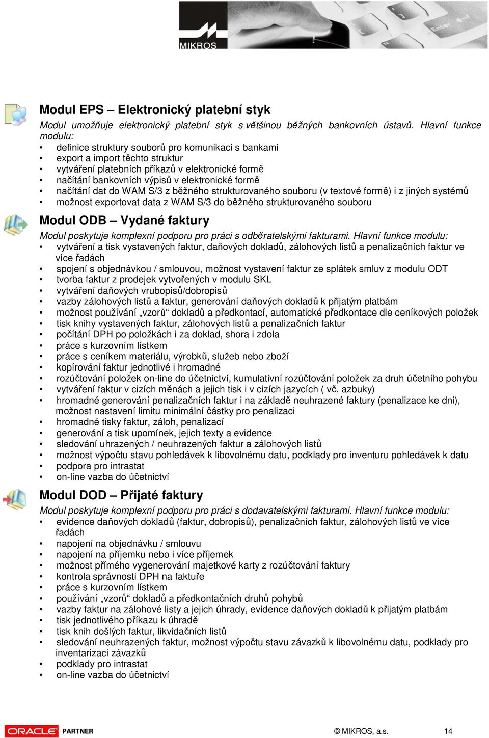 formě načítání dat do WAM S/3 z běžného strukturovaného souboru (v textové formě) i z jiných systémů možnost exportovat data z WAM S/3 do běžného strukturovaného souboru Modul ODB Vydané faktury