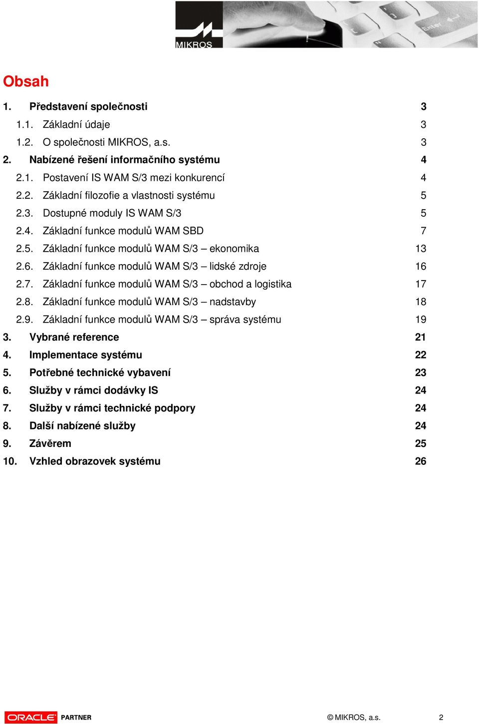 8. Základní funkce modulů WAM S/3 nadstavby 18 2.9. Základní funkce modulů WAM S/3 správa systému 19 3. Vybrané reference 21 4. Implementace systému 22 5. Potřebné technické vybavení 23 6.