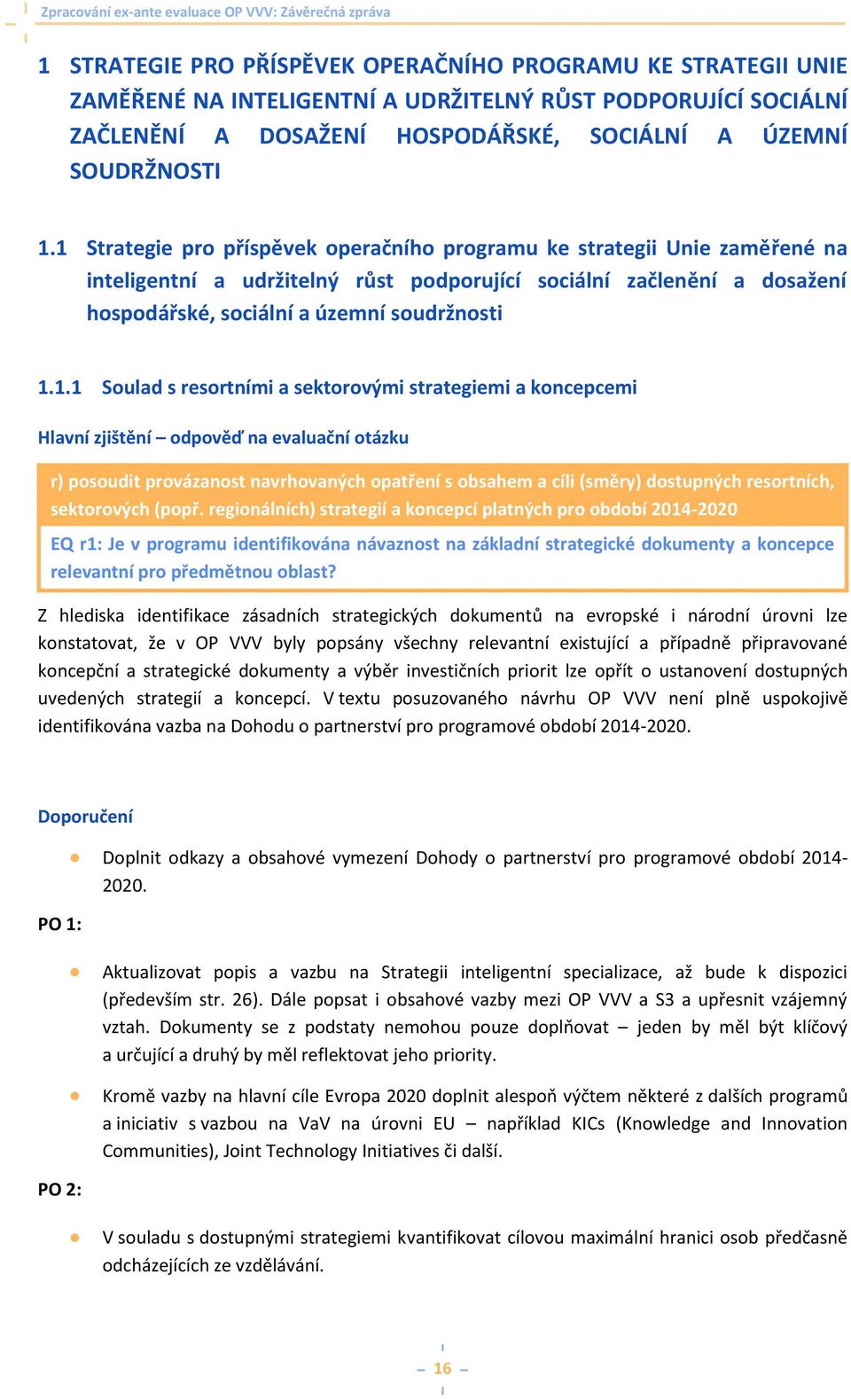 Soulad s resortními a sektorovými strategiemi a koncepcemi Hlavní zjištění odpověď na evaluační otázku r) posoudit provázanost navrhovaných opatření s obsahem a cíli (směry) dostupných resortních,