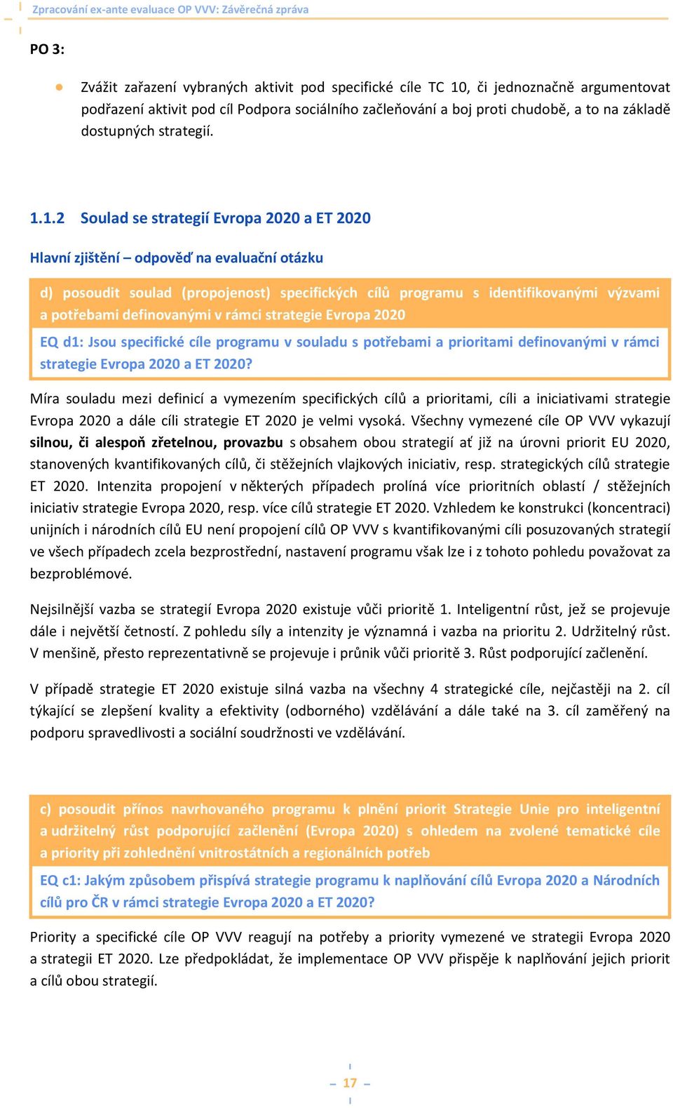 1.2 Soulad se strategií Evropa 2020 a ET 2020 Hlavní zjištění odpověď na evaluační otázku d) posoudit soulad (propojenost) specifických cílů programu s identifikovanými výzvami a potřebami