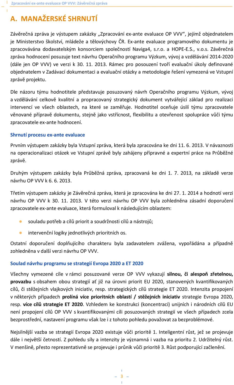 ým konsorciem společností Naviga4, s.r.o. a HOPE-E.S., v.o.s. Závěrečná zpráva hodnocení posuzuje text návrhu Operačního programu Výzkum, vývoj a vzdělávání 2014-2020 (dále jen OP VVV) ve verzi k 30.