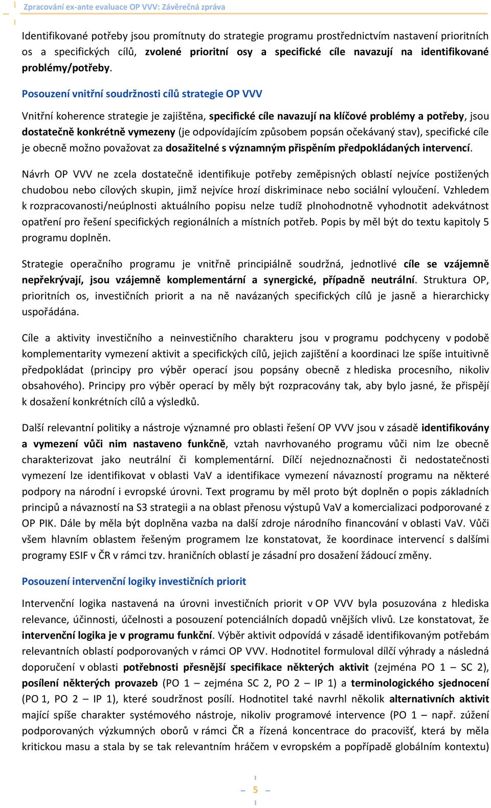 Posouzení vnitřní soudržnosti cílů strategie OP VVV Vnitřní koherence strategie je zajištěna, specifické cíle navazují na klíčové problémy a potřeby, jsou dostatečně konkrétně vymezeny (je