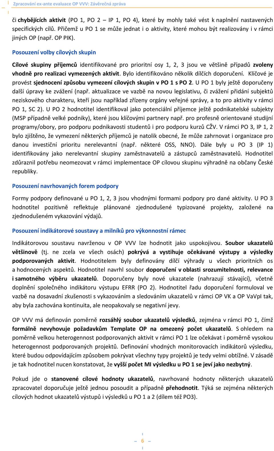 Posouzení volby cílových skupin Cílové skupiny příjemců identifikované pro prioritní osy 1, 2, 3 jsou ve většině případů zvoleny vhodně pro realizaci vymezených aktivit.