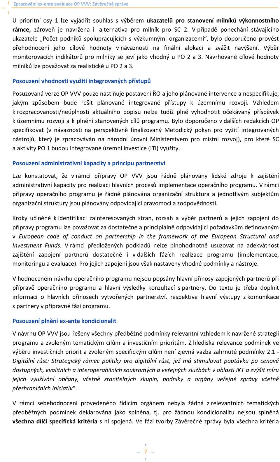 navýšení. Výběr monitorovacích indikátorů pro milníky se jeví jako vhodný u PO 2 a 3. Navrhované cílové hodnoty milníků lze považovat za realistické u PO 2 a 3.