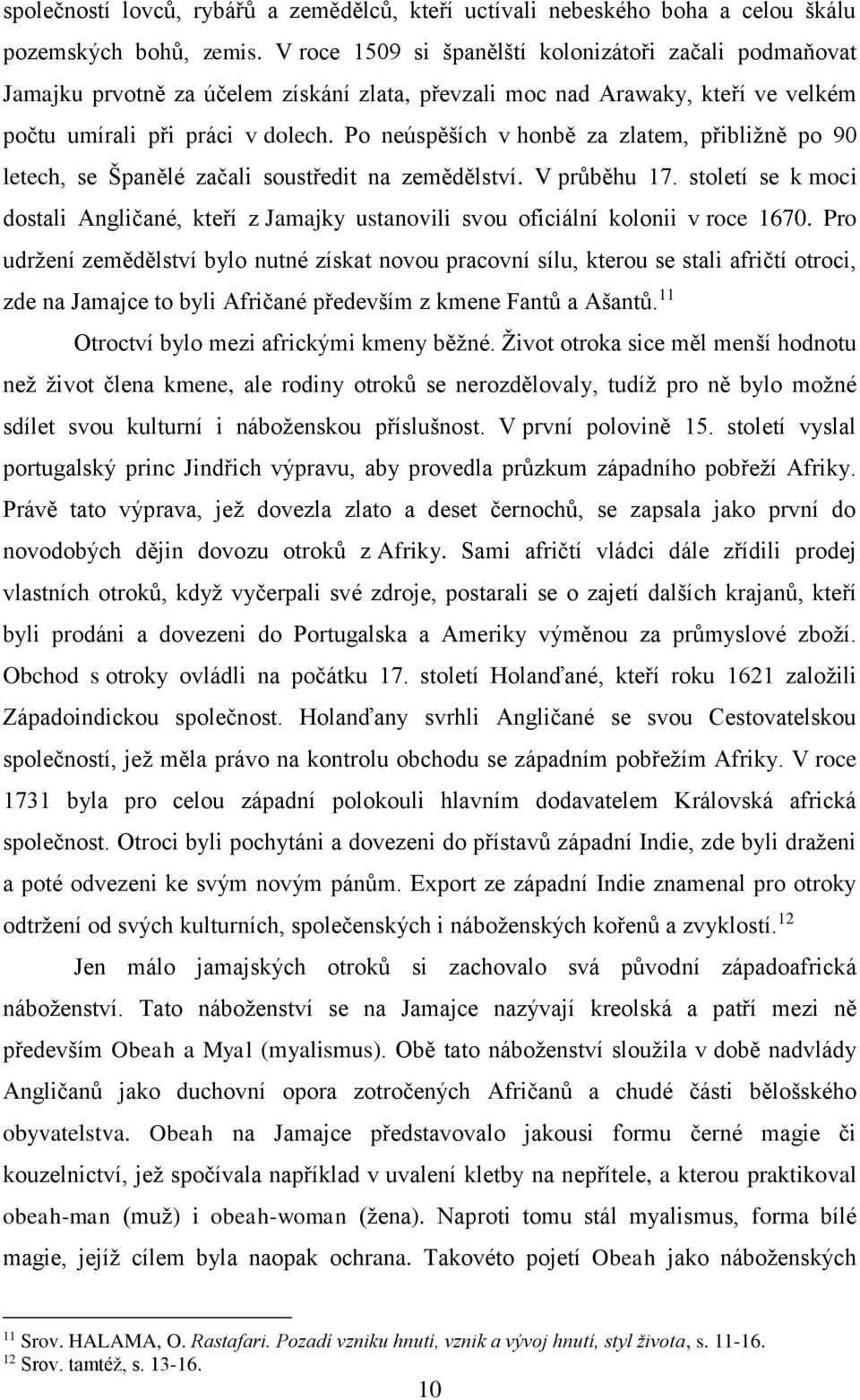 Po neúspěších v honbě za zlatem, přibližně po 90 letech, se Španělé začali soustředit na zemědělství. V průběhu 17.