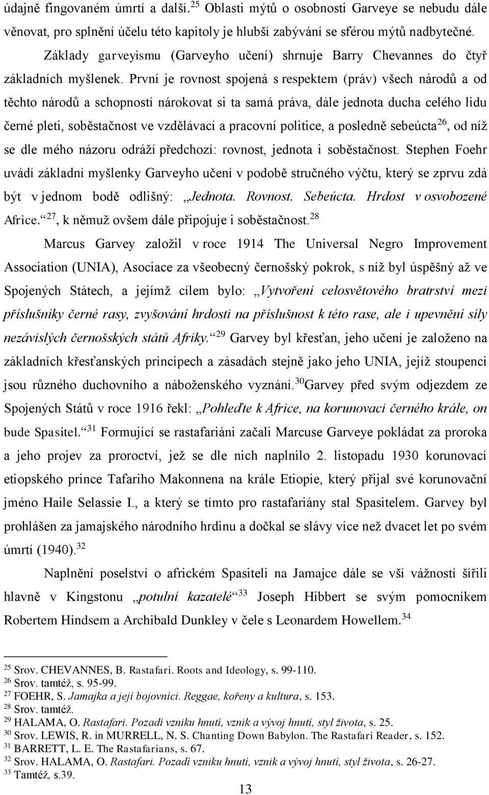 První je rovnost spojená s respektem (práv) všech národů a od těchto národů a schopností nárokovat si ta samá práva, dále jednota ducha celého lidu černé pleti, soběstačnost ve vzdělávací a pracovní