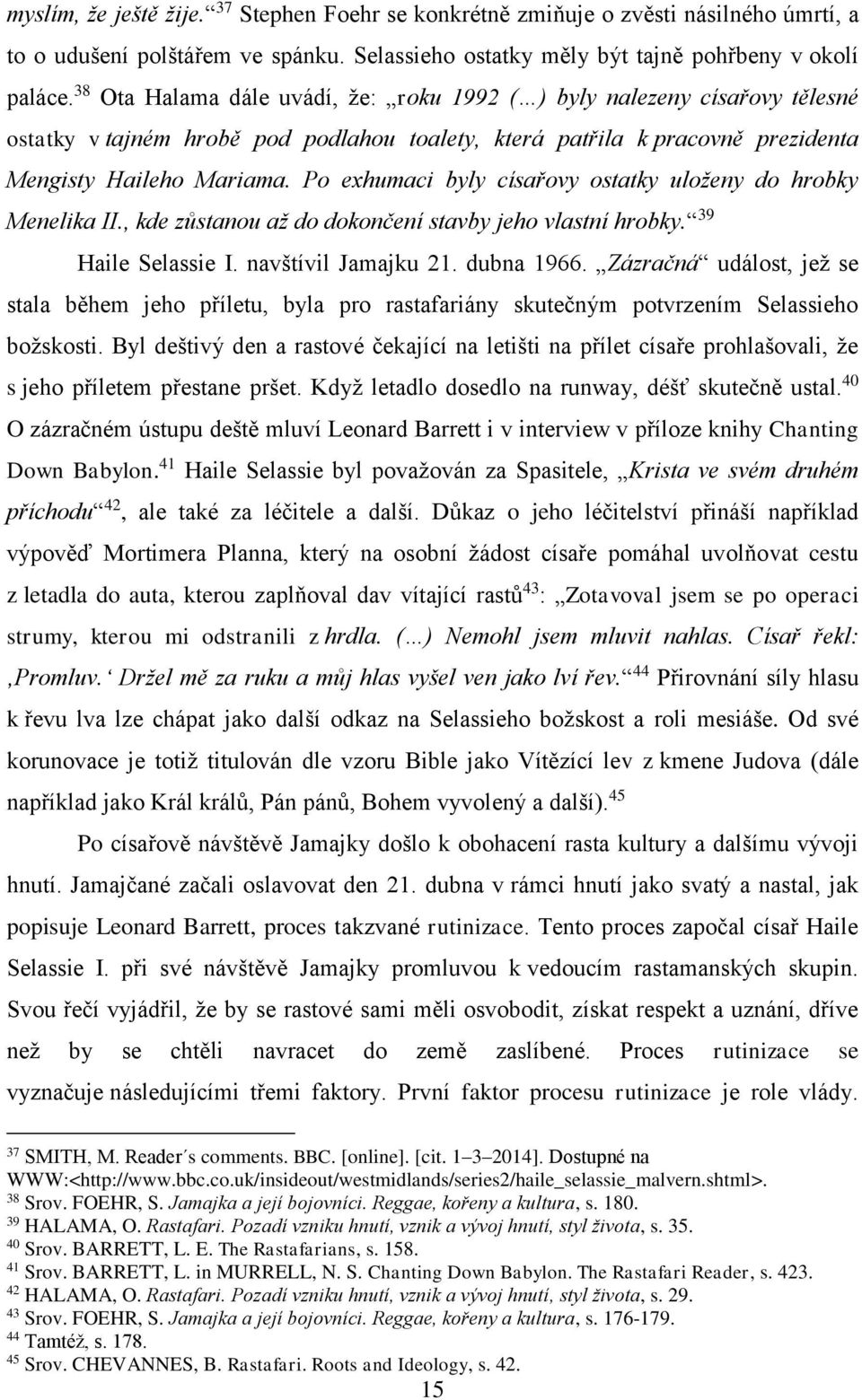 Po exhumaci byly císařovy ostatky uloženy do hrobky Menelika II., kde zůstanou až do dokončení stavby jeho vlastní hrobky. 39 Haile Selassie I. navštívil Jamajku 21. dubna 1966.