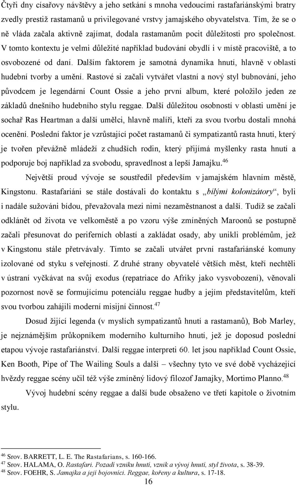 V tomto kontextu je velmi důležité například budování obydlí i v místě pracoviště, a to osvobozené od daní. Dalším faktorem je samotná dynamika hnutí, hlavně v oblasti hudební tvorby a umění.