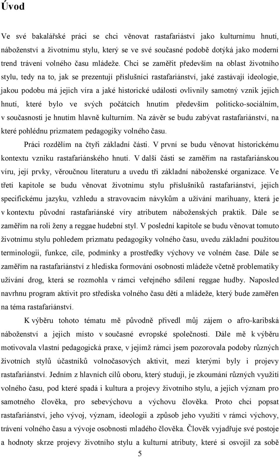 Chci se zaměřit především na oblast životního stylu, tedy na to, jak se prezentují příslušníci rastafariánství, jaké zastávají ideologie, jakou podobu má jejich víra a jaké historické události