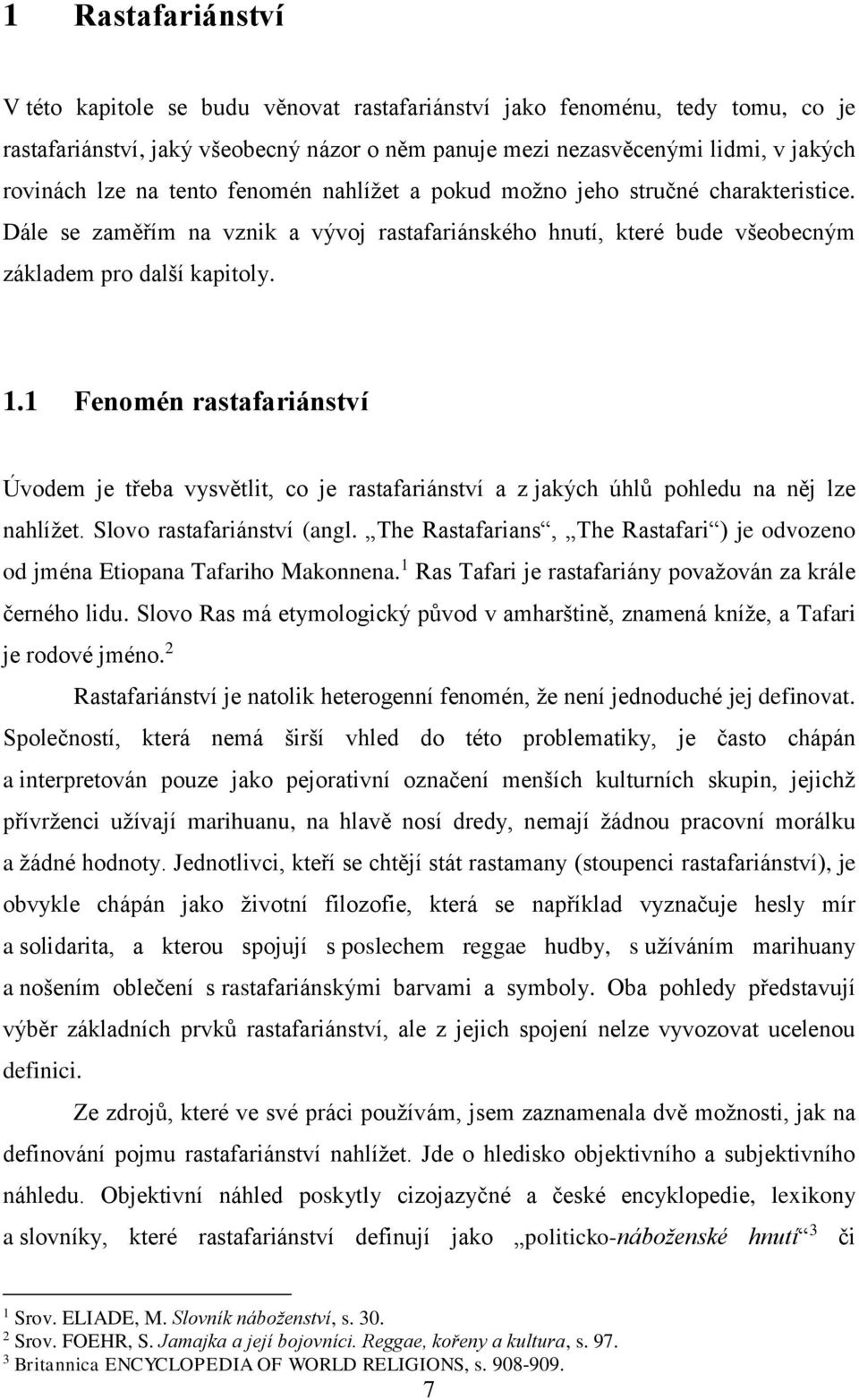 1 Fenomén rastafariánství Úvodem je třeba vysvětlit, co je rastafariánství a z jakých úhlů pohledu na něj lze nahlížet. Slovo rastafariánství (angl.