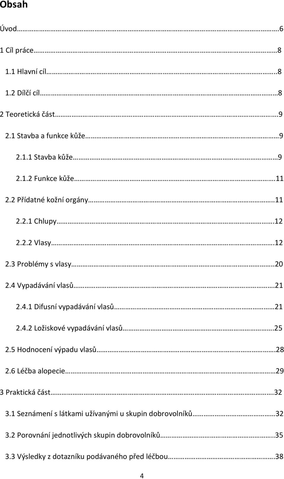 4.2 Ložiskové vypadávání vlasů.25 2.5 Hodnocení výpadu vlasů.28 2.6 Léčba alopecie 29 3 Praktická část.32 3.