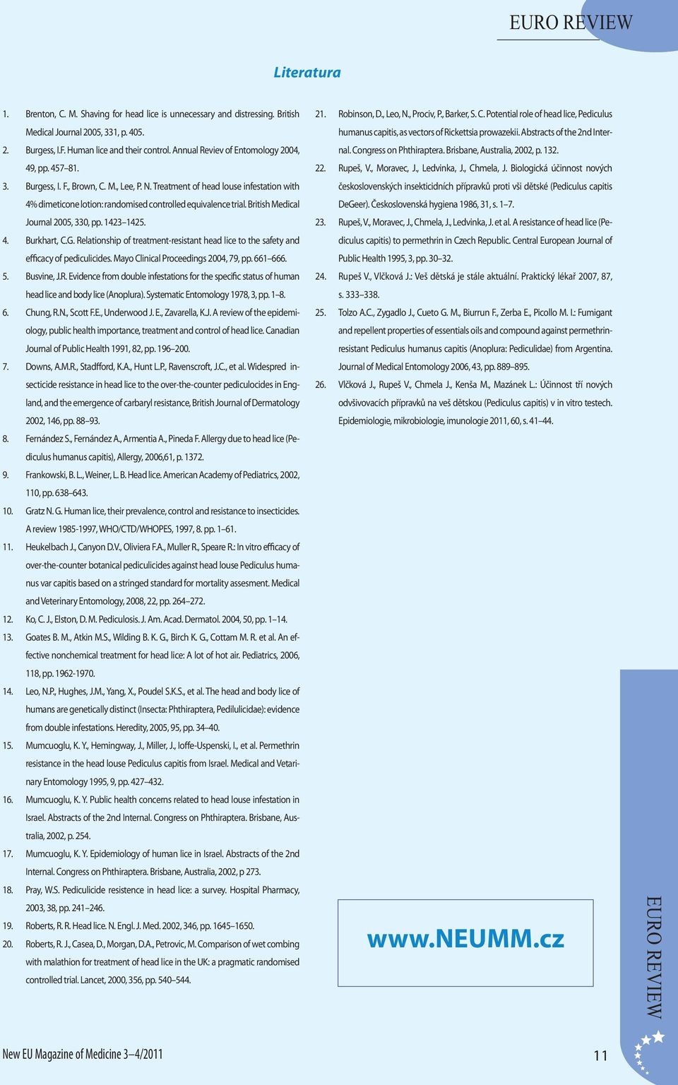 British Medical Journal 2005, 330, pp. 1423 1425. 4. Burkhart, C.G. Relationship of treatment-resistant head lice to the safety and efficacy of pediculicides. Mayo Clinical Proceedings 2004, 79, pp.