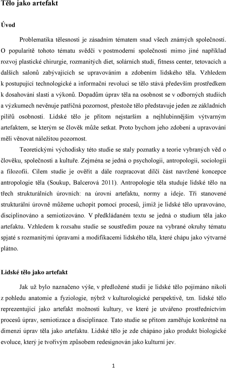 se upravováním a zdobením lidského těla. Vzhledem k postupující technologické a informační revoluci se tělo stává především prostředkem k dosahování slastí a výkonů.