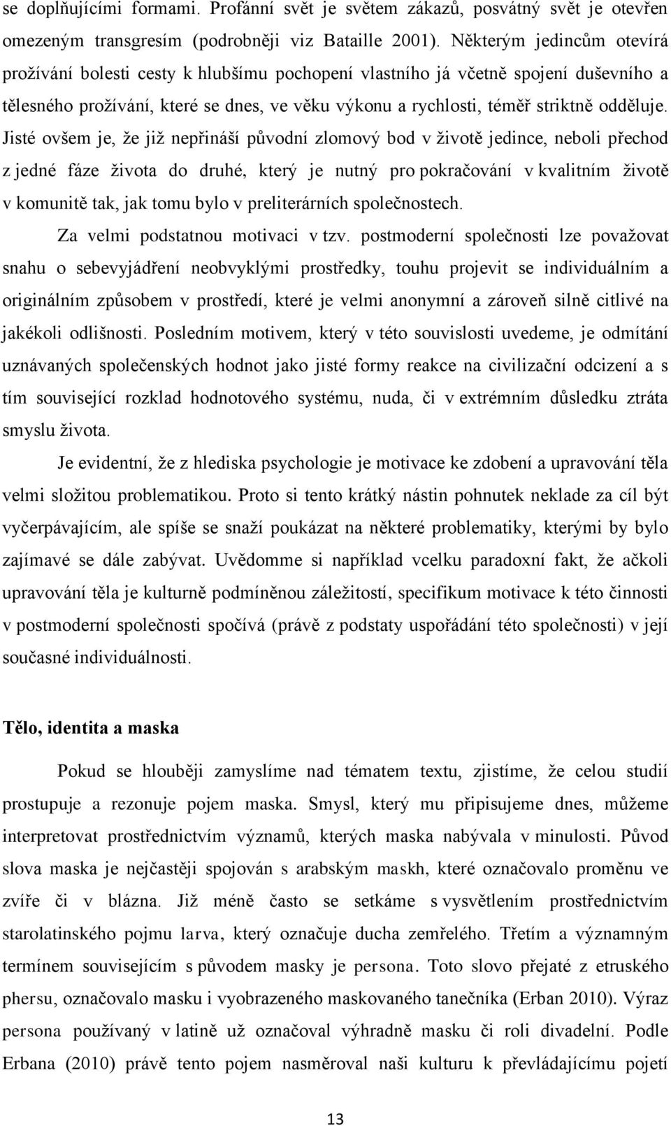 Jisté ovšem je, že již nepřináší původní zlomový bod v životě jedince, neboli přechod z jedné fáze života do druhé, který je nutný pro pokračování v kvalitním životě v komunitě tak, jak tomu bylo v