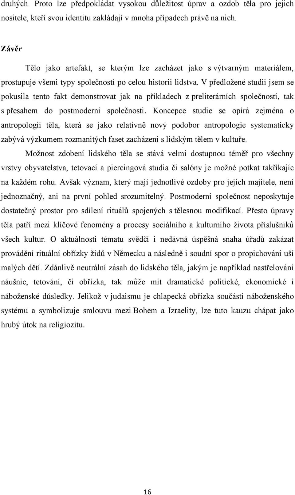 V předložené studii jsem se pokusila tento fakt demonstrovat jak na příkladech z preliterárních společností, tak s přesahem do postmoderní společnosti.