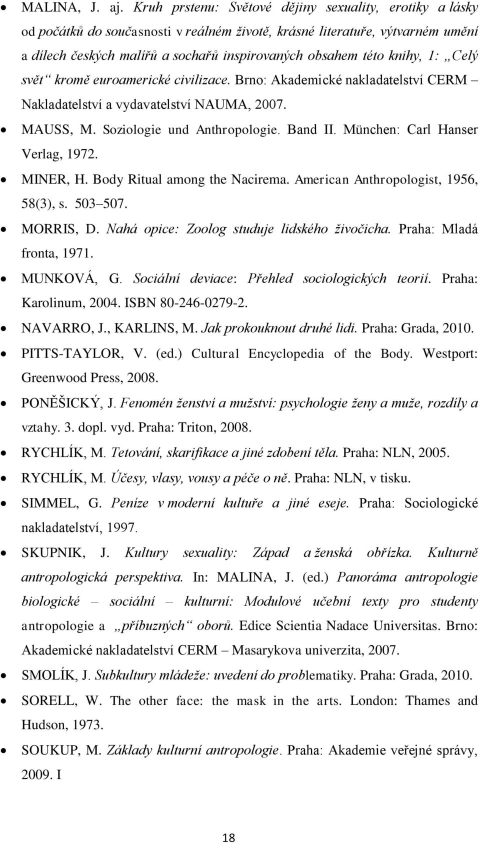 knihy, 1: Celý svět kromě euroamerické civilizace. Brno: Akademické nakladatelství CERM Nakladatelství a vydavatelství NAUMA, 2007. MAUSS, M. Soziologie und Anthropologie. Band II.