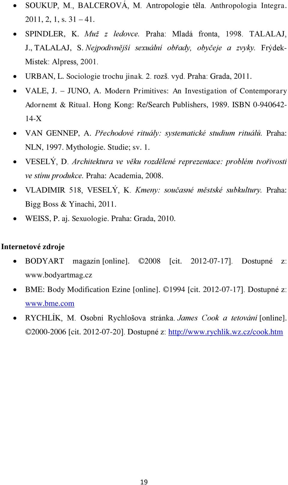 Modern Primitives: An Investigation of Contemporary Adornemt & Ritual. Hong Kong: Re/Search Publishers, 1989. ISBN 0-940642- 14-X VAN GENNEP, A. Přechodové rituály: systematické studium rituálů.