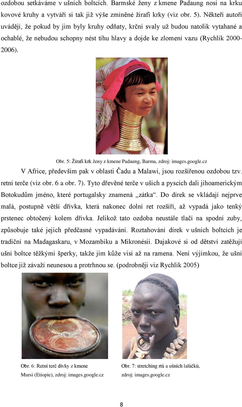 5: Žirafí krk ženy z kmene Padaung, Barma, zdroj: images.google.cz V Africe, především pak v oblasti Čadu a Malawi, jsou rozšířenou ozdobou tzv. retní terče (viz obr. 6 a obr. 7).