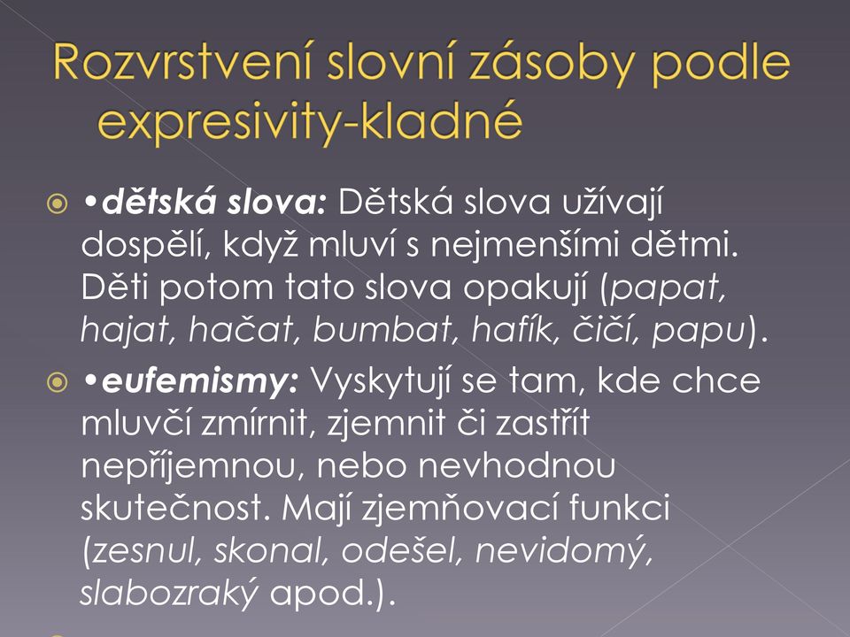 eufemismy: Vyskytují se tam, kde chce mluvčí zmírnit, zjemnit či zastřít nepříjemnou,