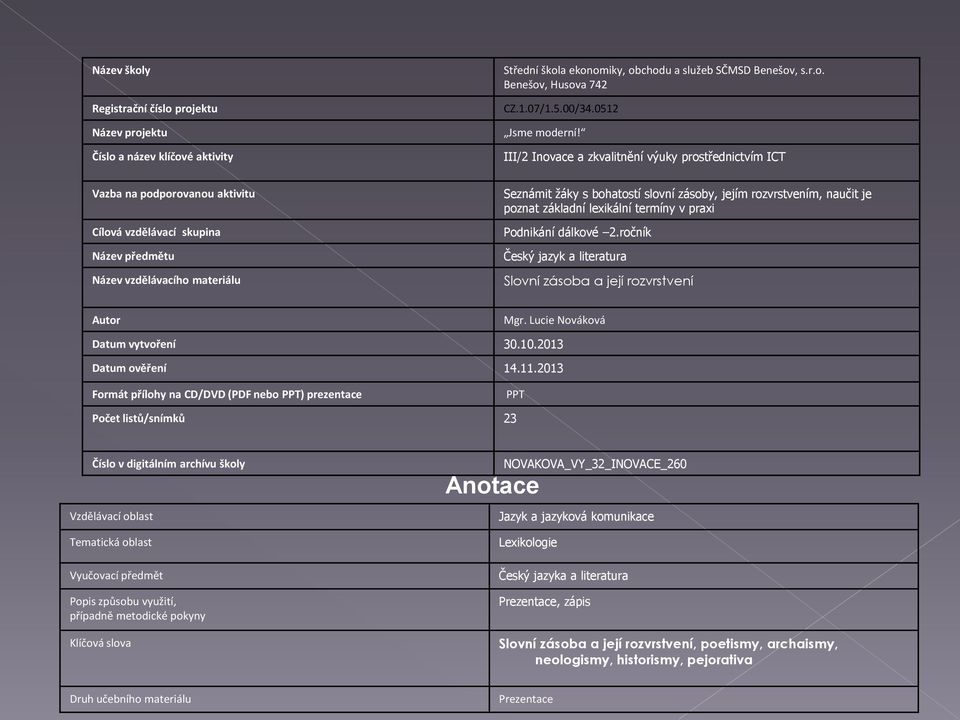 III/2 Inovace a zkvalitnění výuky prostřednictvím ICT Vazba na podporovanou aktivitu Cílová vzdělávací skupina Název předmětu Název vzdělávacího materiálu Seznámit žáky s bohatostí slovní zásoby,