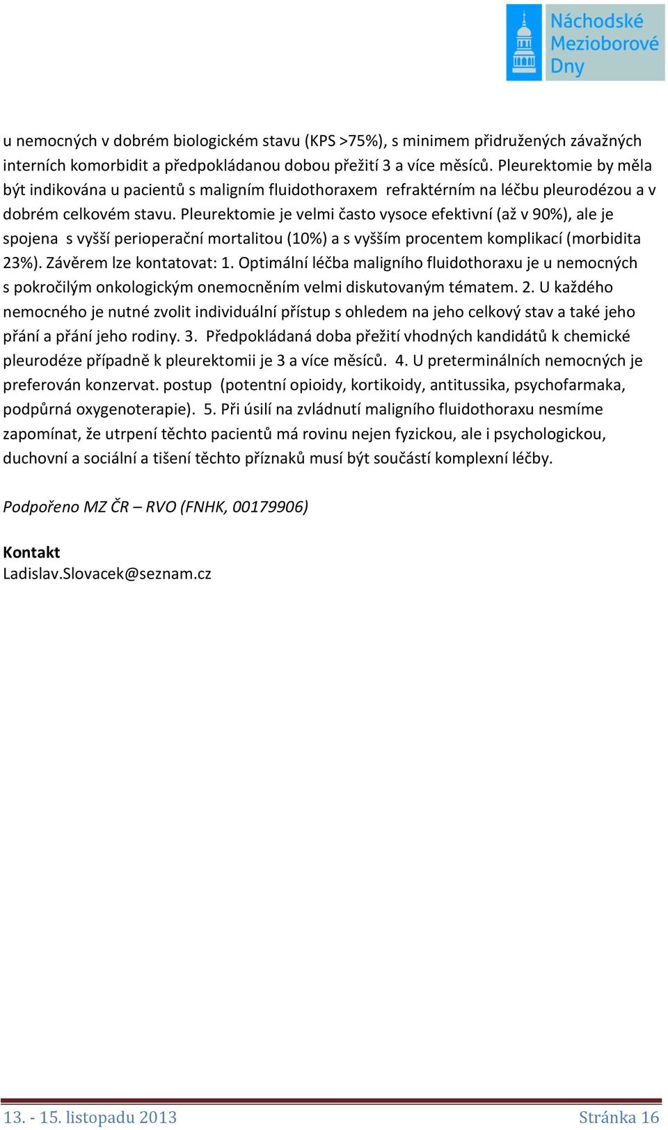 Pleurektomie je velmi často vysoce efektivní (až v 90%), ale je spojena s vyšší perioperační mortalitou (10%) a s vyšším procentem komplikací (morbidita 23%). Závěrem lze kontatovat: 1.