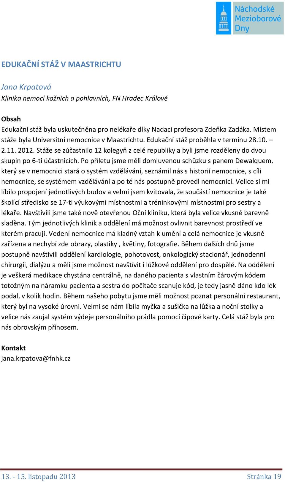 Stáže se zúčastnilo 12 kolegyň z celé republiky a byli jsme rozděleny do dvou skupin po 6-ti účastnicích.