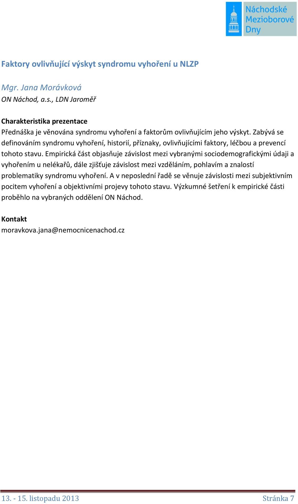 Empirická část objasňuje závislost mezi vybranými sociodemografickými údaji a vyhořením u nelékařů, dále zjišťuje závislost mezi vzděláním, pohlavím a znalostí problematiky syndromu vyhoření.