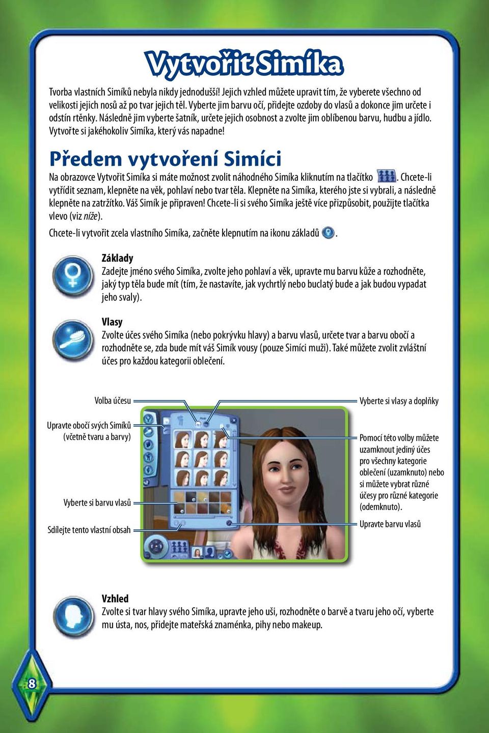 Vytvořte si jakéhokoliv Simíka, který vás napadne! Předem vytvoření Simíci Na obrazovce Vytvořit Simíka si máte možnost zvolit náhodného Simíka kliknutím na tlačítko.